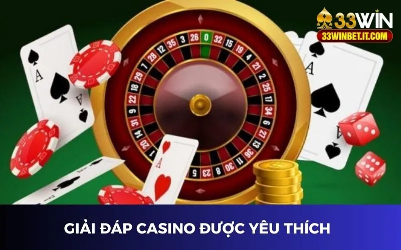 Giải đáp lý do casino 33win được nhiều người yêu thích